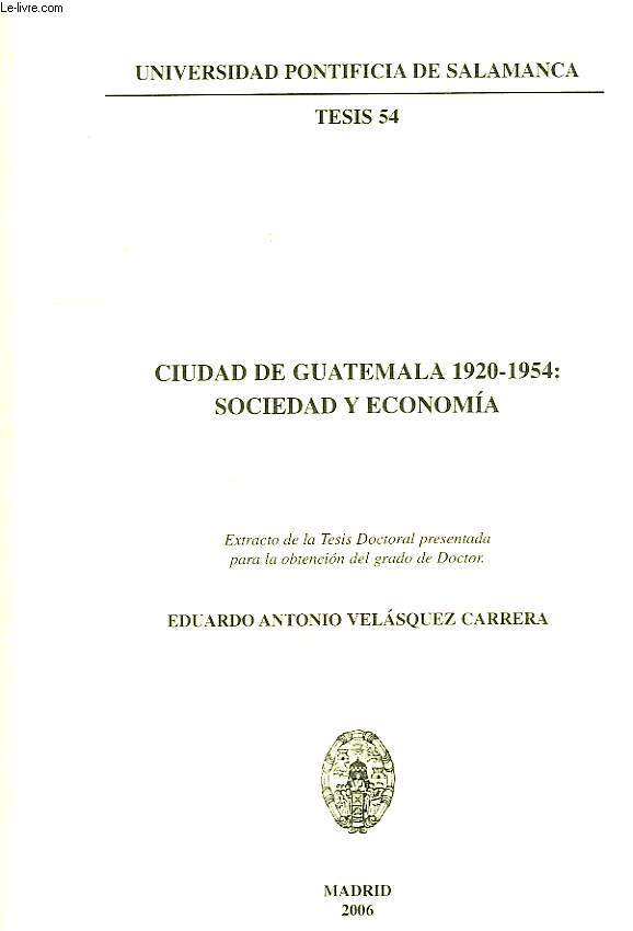 CIUDAD DE GUATEMALA 1920-1954: SOCIEDAD Y ECONOMIA, EXTRACTO DE LA TESIS DOCTORAL PRESENTADA PAR LA OBTENCION DEL GRADO DE DOCTOR