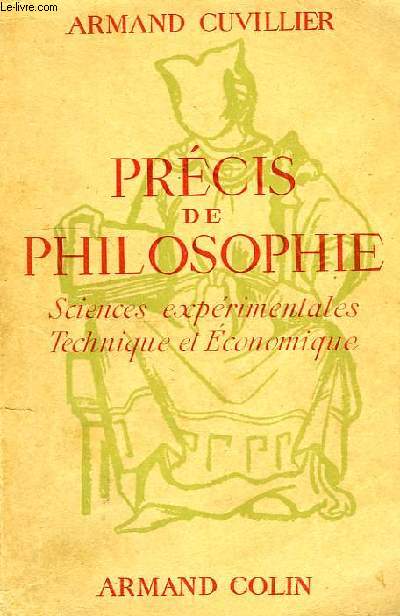 PRECIS DE PHILOSOPHIE, SCIENCES EXPERIMENTALES, TECHNIQUE ET ECONOMIQUE