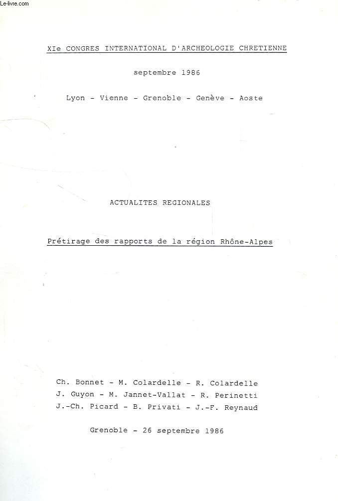 XIe CONGRES INTERNATIONAL D'ARCHEOLOGIE CHRETIENNE, SEPT. 1986, ACTUALITES REGIONALES, PRETIRAGE DES RAPPORTS DE LA REGION RHONE-ALPES