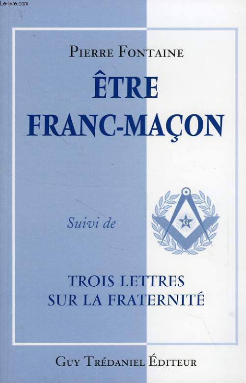ETRE FRANC-MACON, SUIVI DE TROIS LETTRES SUR LA FRATERNITE