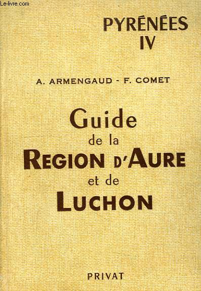 PYRENEES, TOME IV, GUIDE DE LA REGION D'AURE ET DE LUCHON (DU PORT DE BAROSA AU VAL D'ARAN)