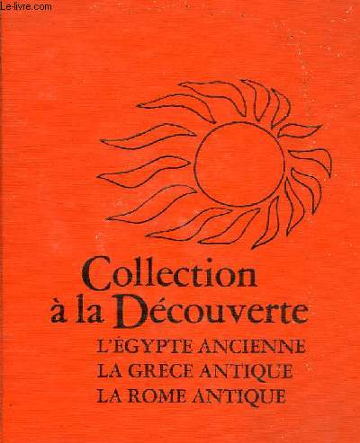 COLLECTION A LA DECOUVERTE, L'EGYPTE ANCIENNE, LA GRECE ANTIQUE, LA ROME ANTIQUE