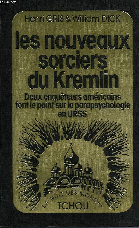 LES NOUVEAUX SORCIERS DU KREMLIN, DEUX ENQUETEURS AMERICAINS FONT LE POINT SUR LA PARAPSYCHOLOGIE EN URSS