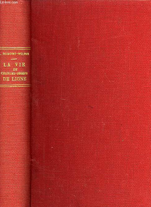 LA VIE DE CHARLES-JOSEPH DE LIGNE, PRINCE DE L'EUROPE FRANCAISE