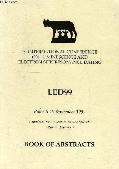 9th INTERNATIONAL CONFERENCE ON LUMINESCENCE AND ELECTRON SPIN RESONANCE DATING, LED99, BOOK OF ABSTRACTS