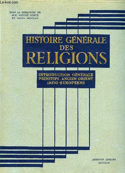 HISTOIRE GENERALE DES RELIGIONS, TOME I, INTRODUCTION GENERALE, LES PRIMITIFS, L'ANCIEN ORIENT, LES INDO-EUROPEENS