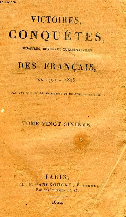 VICTOIRES, CONQUETES, DESASTRES, REVERS ET GUERRES CIVILES DES FRANCAIS, DE 1792 A 1815, TOME XXVI