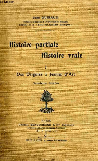 HISTOIRE PARTIALE, HISTOIRE VRAIE, TOME I, DES ORIGINES A JEANNE D'ARC