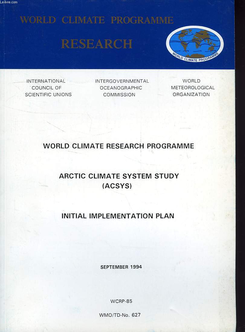 WORLD CLIMATE PROGRAMME RESEARCH, SEPT. 1994, ARCTIC CLIMATE SYSTEM STUDY (ACSYS), INITIAL IMPLEMENTATION PLAN (WCRP-85, WMO/TD-N 627)