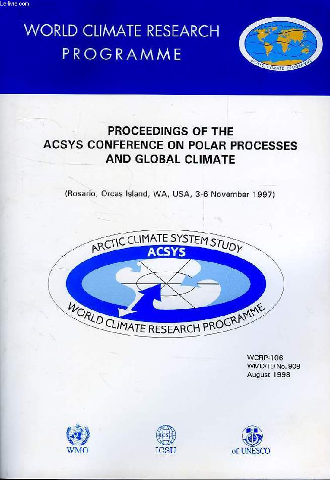 WORLD CLIMATE PROGRAMME RESEARCH, AUG. 1998, PROCEEDINGS OF THE ACSYS CONFERENCE ON POLAR PROCESSES AND GLOBAL CLIMATE, ROSARIO, ORCAS ISLAND, WA, USA, 3-6 NOV. 1997 (WCRP-106, WMO/TD-N 908)