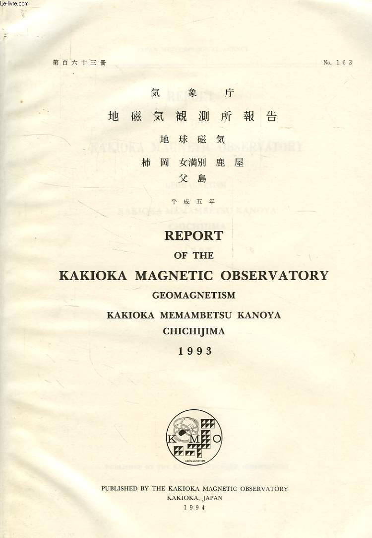 REPORT OF THE KAKIOKA MAGNETIC OBSERVATORY, GEOMAGNETISM, KAKIOKA, MEMAMBETSU, KANOYA, CHICHIJIMA, N 163, 1993