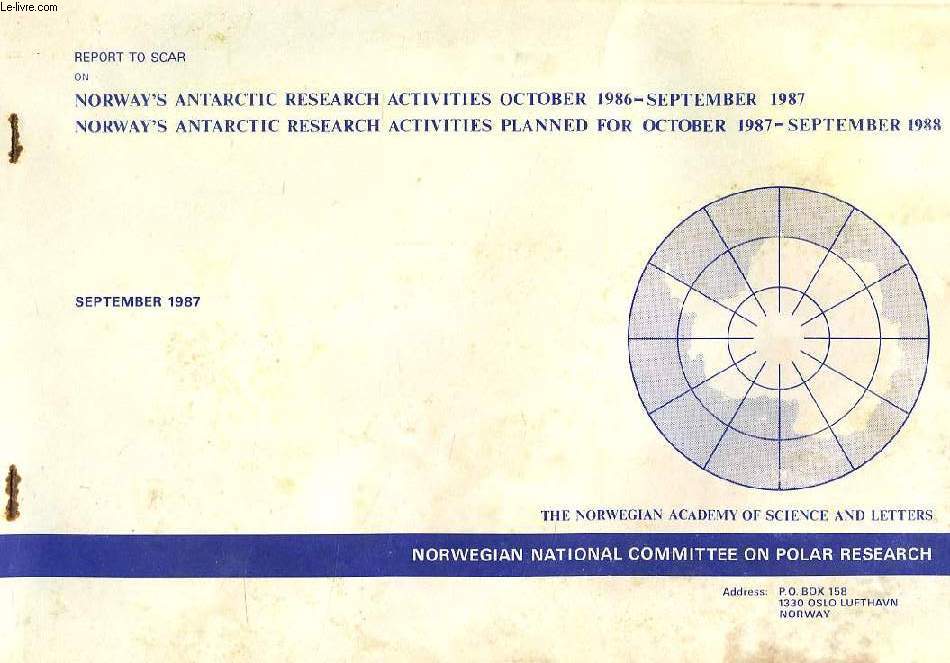 REPORT TO SCAR ON NORWAY ANTARCTIC RESEARCH ACTIVITIES OCT. 1986-SEPT. 1987, NORWAY ANTARCTIC RESEARCH ACTIVITIES PLANNED FOR OCT. 1987-SEPT. 1988
