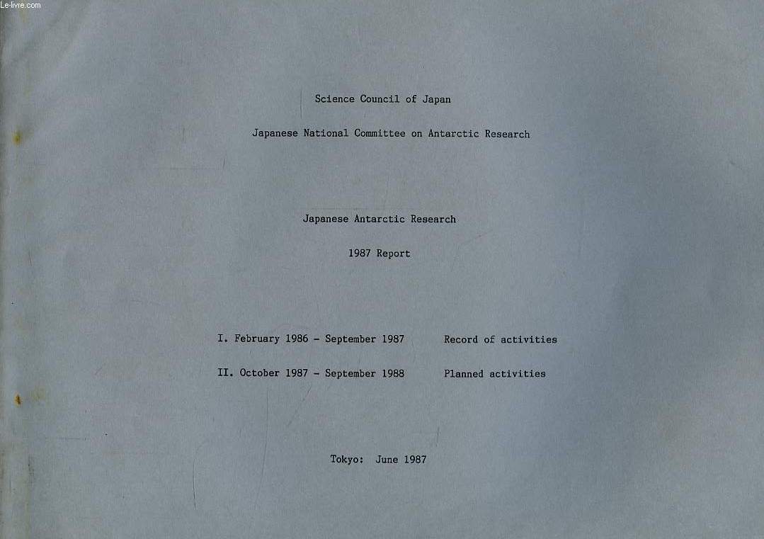 SCIENCE COUNCIL OF JAPAN, JAPANESE NATIONAL COMMITTEE ON ANTARCTIC RESEARCH, JAPANESE ANTARCTIC RESEARCH, 1987 REPORT