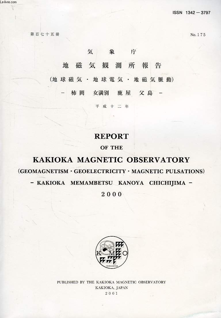 REPORT OF THE KAKIOKA MAGNETIC OBSERVATORY, GEOMAGNETISM, GEOELECTRICITY, MAGNETIC PULSATIONS, KAKIOKA, MEMAMBETSU, KANOYA, CHICHIJIMA, N 175, 2000