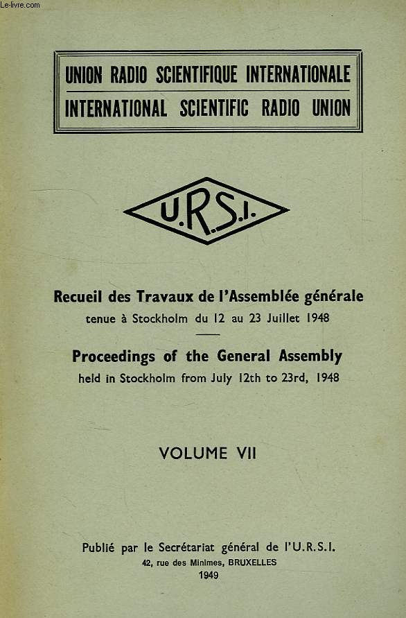 URSI, RECUEIL DES TRAVAUX DE L'ASSEMBLEE GENERALE TENUE A STOCKHOLM EN JUILLET 1948, PROCEEDINGS OF THE GENERAL ASSEMBLY HELD IN STOCKHOLM IN JULY 1948, VOL. VII