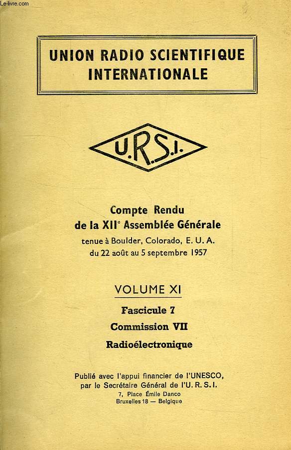 URSI, COMPTE RENDU DE LA XIIe ASSEMBLEE GENERALE TENUE A BOULDER, COLORADO, DU 22 AOUT AU 5 SEPT. 1957, VOL. XI, FASC. VII, RADIOELECTRONIQUE