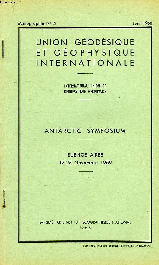 UNION GEODESIQUE ET GEOPHYSIQUE INTERNATIONALE, MONOGRAPHIE N 5, JUIN 1960, ANTARCTIC SYMPOSIUM, BUENOS AIRES, NOV. 1959