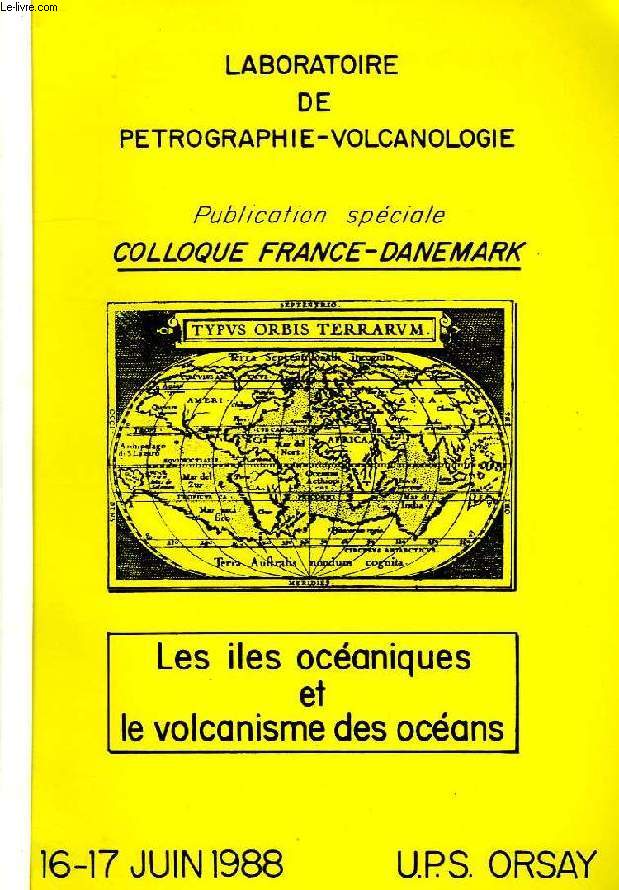 PUBLICATION SPECIALE DU COLLOQUE FRANCE-DANEMARK, 16-17 JUIN 1988, U.P.S. ORSAY, LES ILES OCEANIQUES ET LE VOLCANISME DES OCEANS