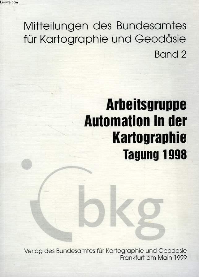 MITTEILUNGEN DES BUNDESAMTES FUR KARTOGRAPHIE UND GEODASIE, BAND 2, ARBEITSGRUPPE AUTOMATION IN DER KARTOGRAPHIE, TAGUNG 1998
