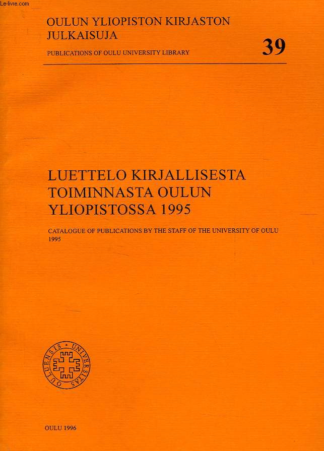 OULUN YLIOPISTON KIRJASTON JULKAISUJA, PUBLICATIONS OF OULU UNIVERSITY LIBRARY, N 39, LUETTELO KIRJALLISESTA TOIMINNASTA OULUN YLIOPISTOSSA 1995