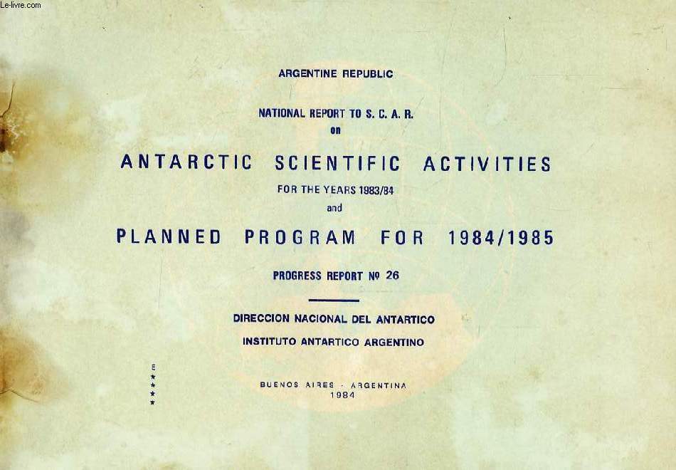 ARGENTINE REPUBLIC, NATIONAL REPORT TO SCAR ON ANTARCTIC SCIENTIFIC ACTIVITIES FOR THE YEARS 1983-84 AND PLANNED PROGRAM FOR 1984/1985, PROGRESS REPORT N 26