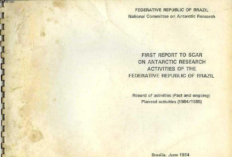FIRST REPORT TO SCAR ON ANTARCTIC RESEARCH ACTIVITIES OF THE FEDERATIVE REPUBLIC OF BRAZIL, JUNE 1984