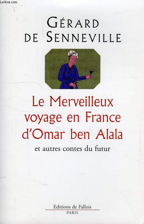 LE MERVEILLEUX VOYAGE EN FRANCE D'OMAR BEN ALALA, ET AUTRES CONTES DU FUTUR