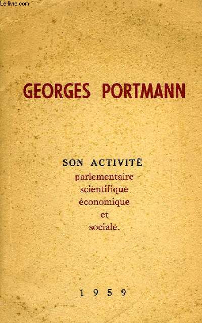 GEORGES PORTMANN, SENATEUR DE LA GIRONDE, SON ACTIVITE PARLEMENTAIRE, SCIENTIFIQUE, ECONOMIQUE ET SOCIALE