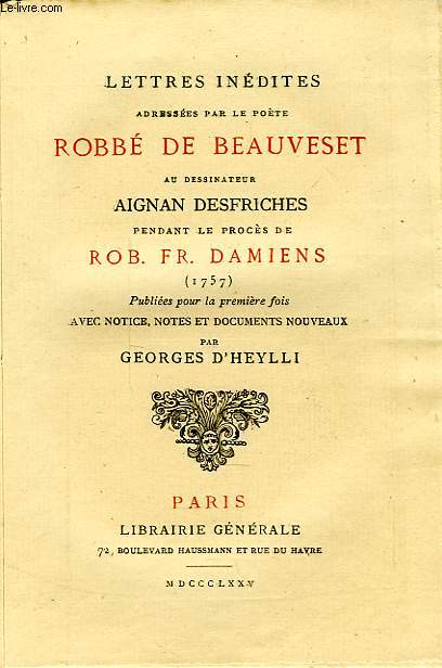 LETTRES INEDITES ADRESSEES PAR LE POETE ROBBE DE BEAUVESET AU DESSINATEUR AIGNAN DESFRICHES PENDANT LE PROCES DE ROB. FR. DAMIENS (1757)