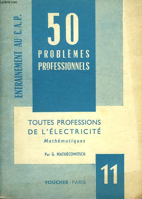 50 PROBLEMES PROFESSIONNELS, N 11, MATHEMATIQUES, TOUTES PROFESSIONS DE L'ELECTRICITE