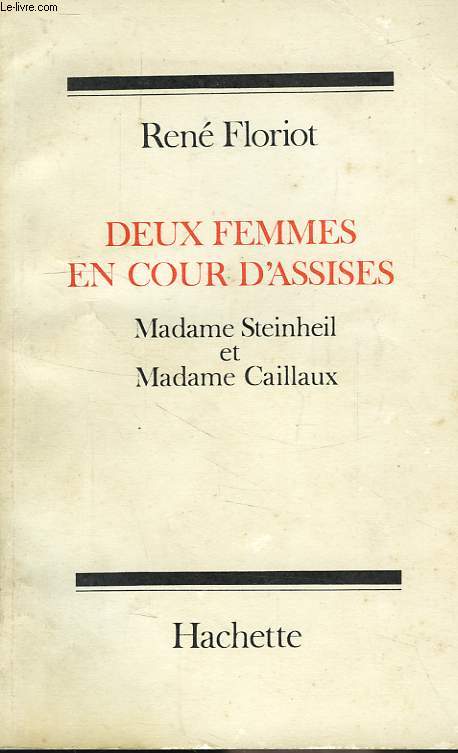DEUX FEMMES EN COUR D'ASSISES, MADE STEINHEL ET MADAME CAILLAUX