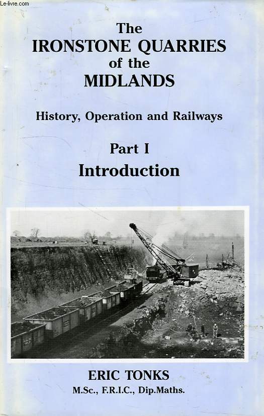 THE IRONSTONE QUARRIES OF THE MIDLANDS, HISTORY, OPERATION AND RAILWAYS, PART I, INTRODUCTION