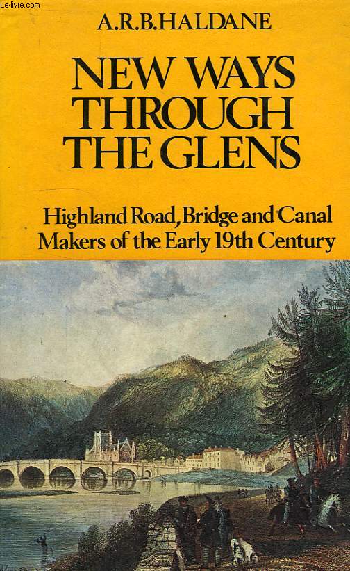 NEW WAYS THROUGH THE GLENS, HIGHLAND ROAD, BRIDGE AND CANAL MAKERS OF THE EARLY NINETEENTH CENTURY