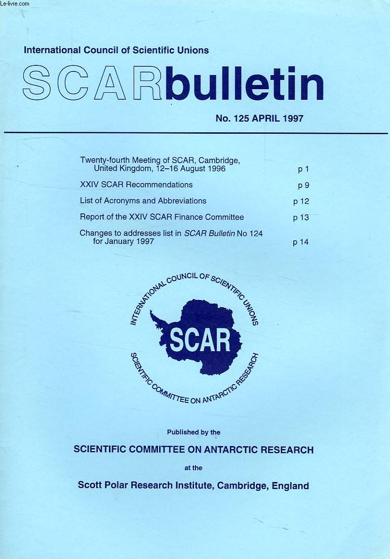 SCAR BULLETIN, N 125, APRIL 1997, 24th MEETING OF SCAR, CAMBRIDGE, UK, AUG. 1996, XXIV SCAR RECOMMENDATIONS, LIST OF ACRONYMS AND ABBREVIATIONS, REPORT OF THE XXIV SCAR FINANCE COMMITTEE, CHANGES TO ADDRESSES LIST IN SCAR BULLETIN N 124 FOR JAN. 1997