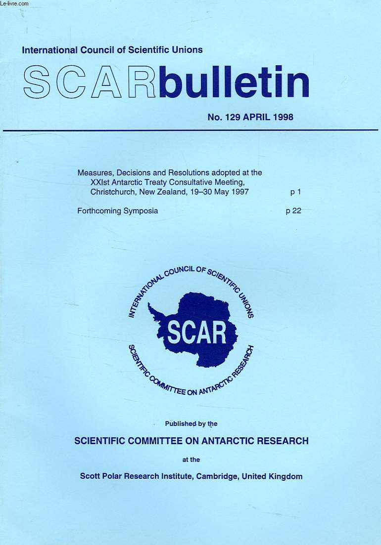SCAR BULLETIN, N 129, APRIL 1998, MEASURES, DECISIONS AND RESOLUTIONS ADOPTED AT THE XXIst ANTARCTIC TREATY CONSULTATIVE MEETING, CHRISTCHURCH, NEW ZEALAND, 19-30 MAY 1997, FORTHCOMING SYMPOSIA