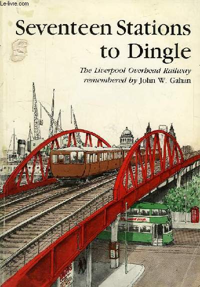 SEVENTEEN STATIONS TO DINGLE, THE LIVERPOOL OVERHEAD RAILWAY REMEMBERED
