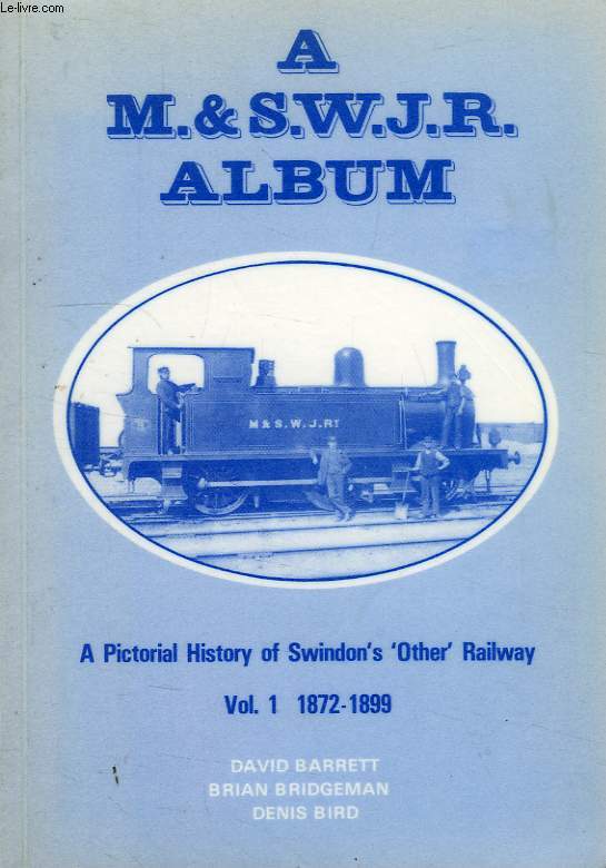 A M.& S.W.J.R. ALBUM, A PICTORIAL HISTORY OF THE MIDLAND AND SOUTH WESTERN JUNCTION RAILWAY, VOL. 1 1872-1899