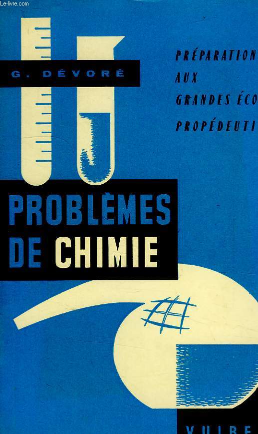 PROBLEMES DE CHIMIE, CANDIDATS AUX GRANDS ECOLES ET ETUDIANTS DE PROPEDEUTIQUE