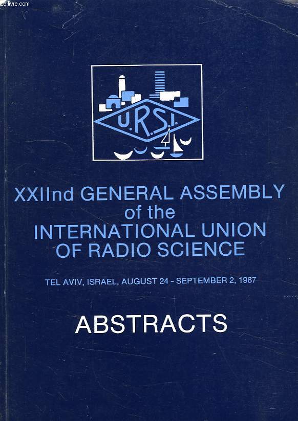 XXIInd GENERAL ASSEMBLY OF THE INTERNATIONAL UNION OF RADIO SCIENCE, TEL AVIV, AUG.-SEPT. 1987, ABSTRACTS