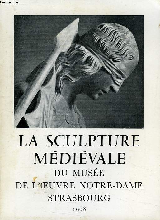 LA SCULPTURE MEDIEVALE DU MUSEE DE L'OEUVRE NOTRE-DAME, CATALOGUE