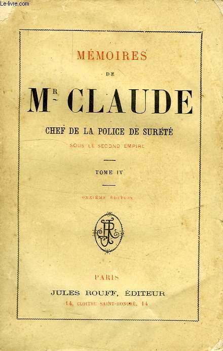 MEMOIRES DE MONSIEUR CLAUDE, CHEF DE LA POLICE DE SURETE SOUS LE SECOND EMPIRE, TOME IV