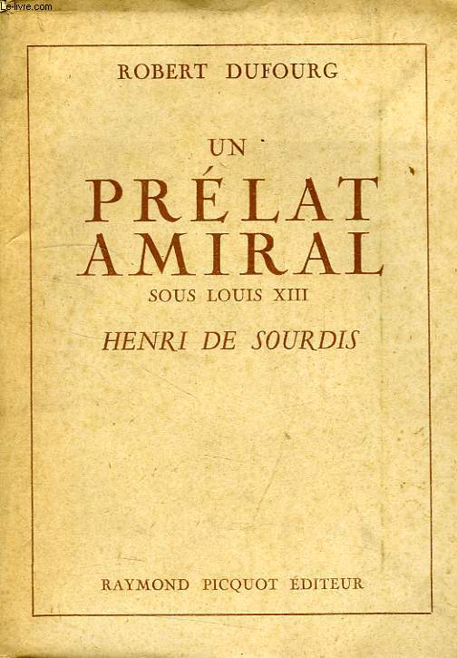 UN PRELAT AMIRAL SOUS LOUIS XIII, HENRI DE SOURDIS