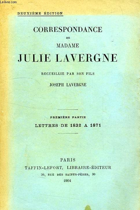 CORRESPONDANCE DE MADAME JULIE LAVERGNE, 1re PARTIE: LETTRES DE 1832 A 1871