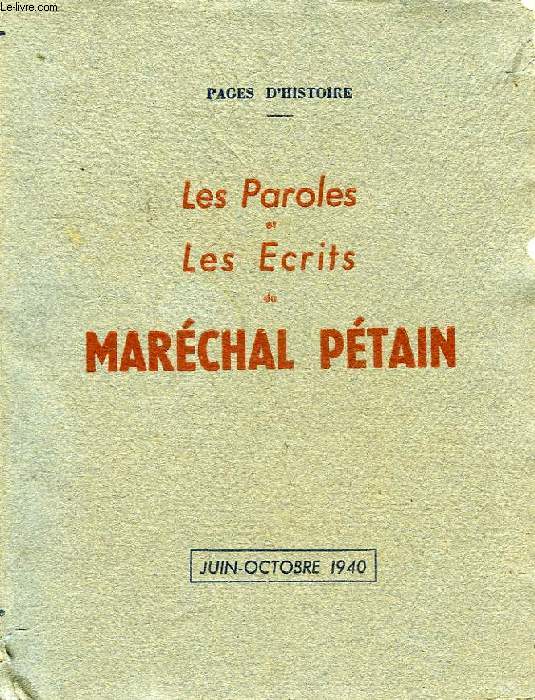 LES PAROLES ET LES ECRITS DU MARECHAL PETAIN, JUIN-OCTOBRE 1940