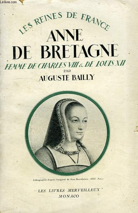 ANNE DE BRETAGNE, FEMME DE CHARLES VIII ET DE LOUIS XII, 1476-1514
