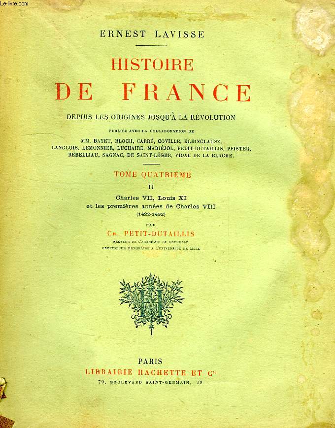 HISTOIRE DE FRANCE DEPUIS LES ORIGINES JUSQU'A LA REVOLUTION, TOME IV, VOL. II, CHARLES VII, LOUIS XI ET LES PREMIERES ANNEES DE CHARLES VIII (1422-1492)