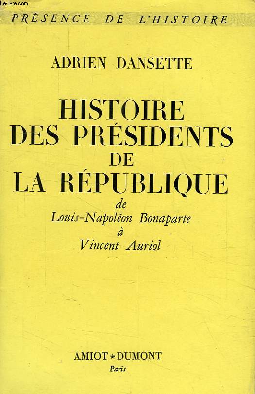 HISTOIRE DES PRESIDENTS DE LA REPUBLIQUE, DE LOUIS-NAPOLEON BONAPARTE A VINCENT AURIOL