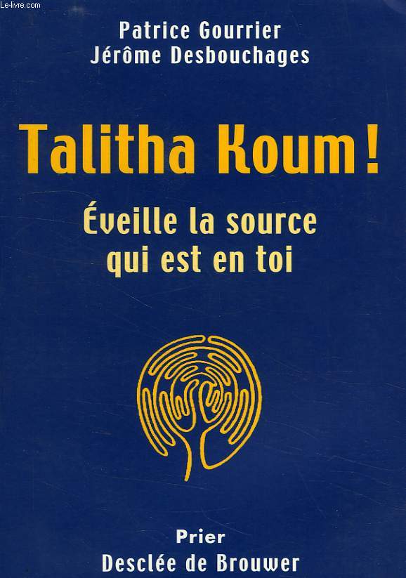 TALITHA KOUM !, EVEILLE LA SOURCE QUI EST EN TOI