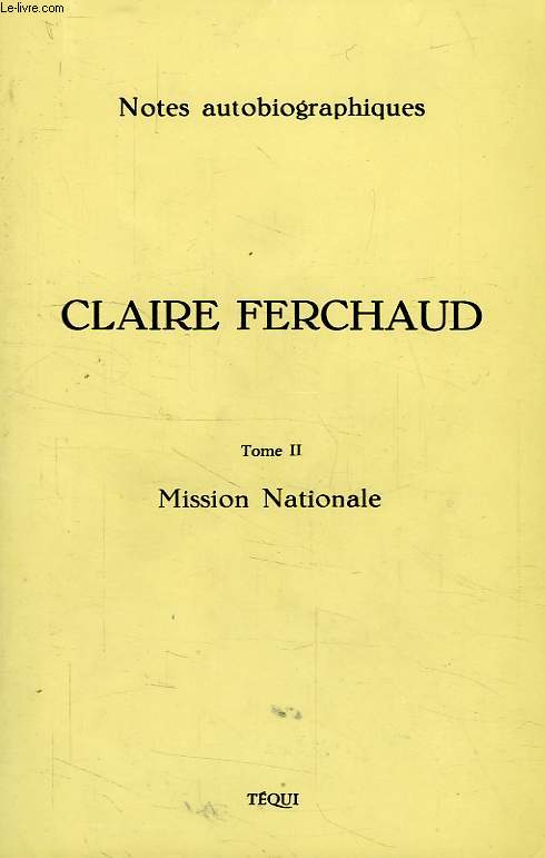 NOTES AUTOBIOGRAPHIQUES, CLAIRE FERCHAUD (1896-1972), TOME II, MISSION NATIONALE