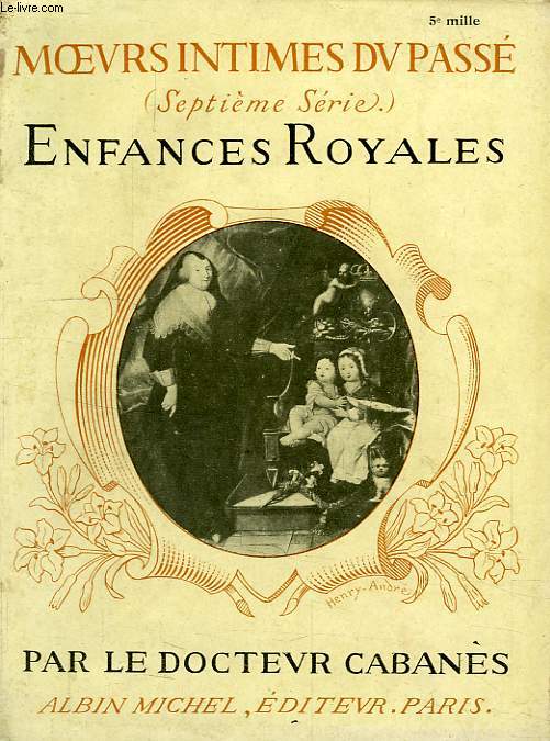 MOEURS INTIMES DU PASSE (7e SERIE), ENFANCES ROYALES (DE CHARLES VI A LOUIS XIV)